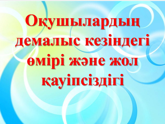Оқушылардың  демалыс кезіндегі өмірі және жол қауіпсіздігі
